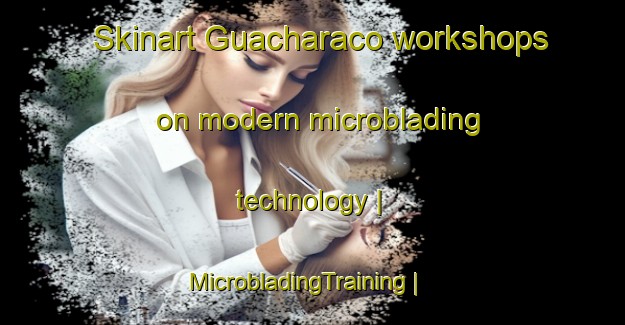 Skinart Guacharaco workshops on modern microblading technology | MicrobladingTraining | MicrobladingClasses | SkinartTraining-Colombia